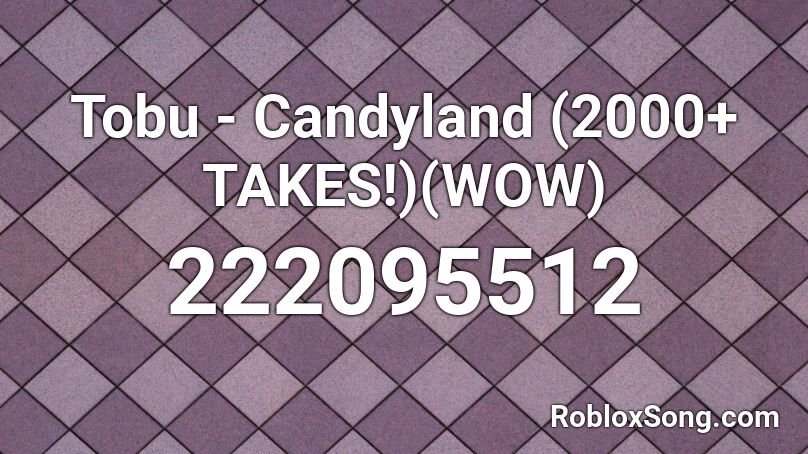 Tobu - Candyland (2000+ TAKES!)(WOW) Roblox ID