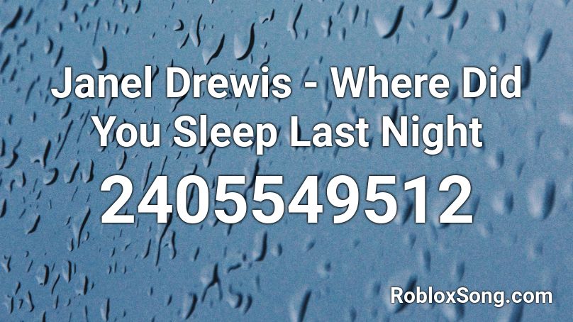 Janel Drewis - Where Did You Sleep Last Night Roblox ID
