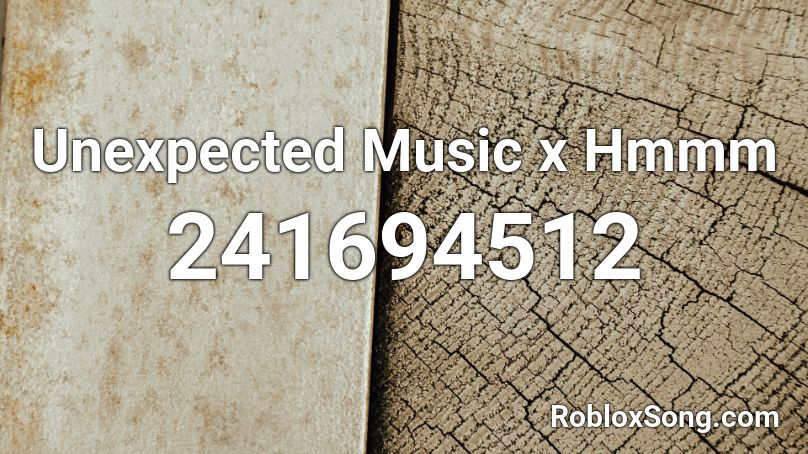 Unexpected Music x Hmmm  Roblox ID