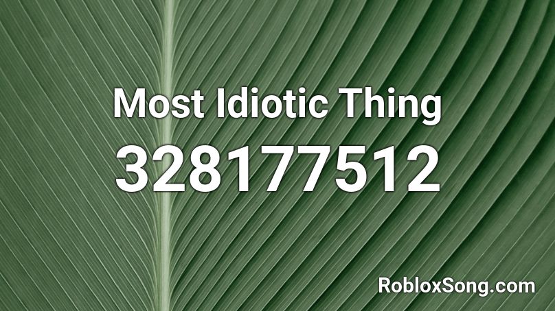 Most Idiotic Thing Roblox ID