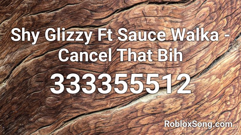 Shy Glizzy Ft Sauce Walka - Cancel That Bih Roblox ID