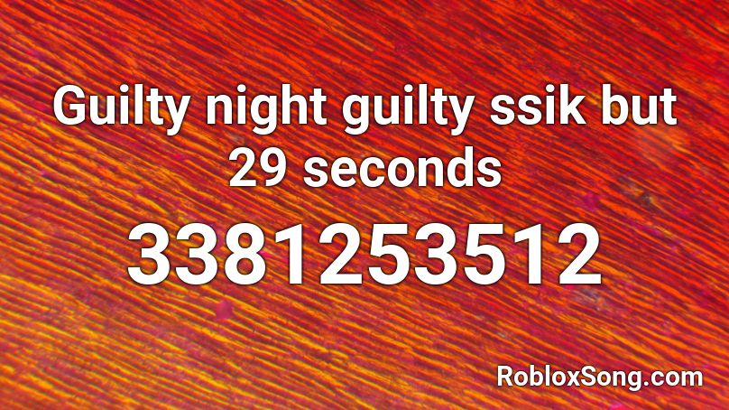 Guilty night guilty ssik but 29 seconds Roblox ID