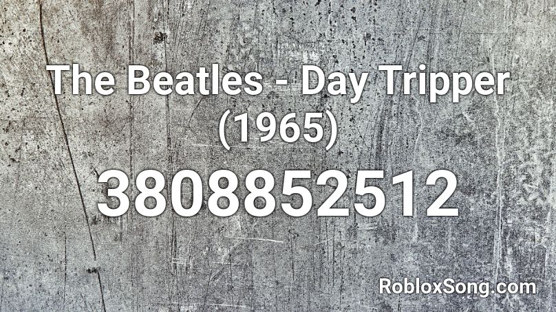 The Beatles - Day Tripper (1965) Roblox ID