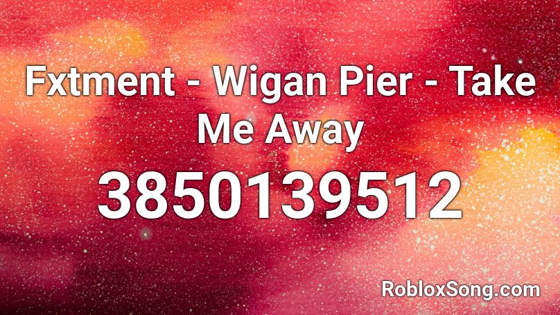 Fxtment - Wigan Pier - Take Me Away Roblox ID