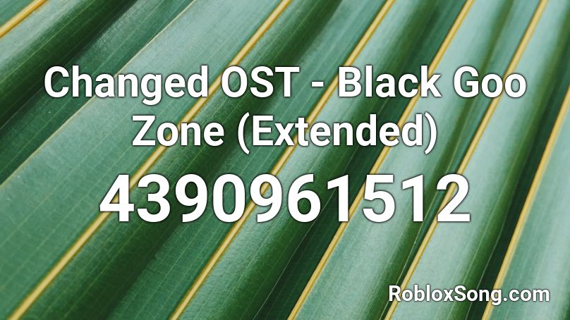 Changed OST - Black Goo Zone (Extended) Roblox ID