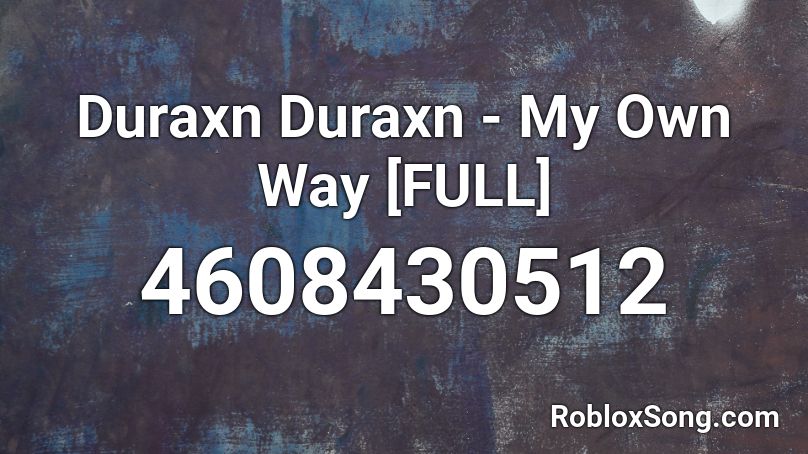 Duraxn Duraxn - My Own Way [FULL] Roblox ID