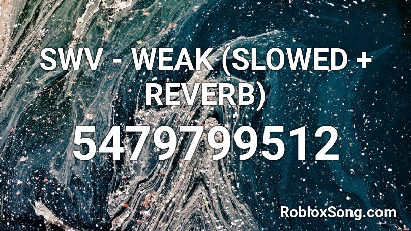 Swv Weak Slowed Reverb Roblox Id Roblox Music Codes - the code for the song weak on roblox