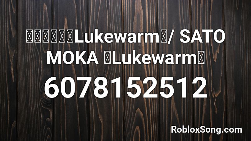 さとうもか「Lukewarm」/ SATO MOKA 「Lukewarm」 Roblox ID