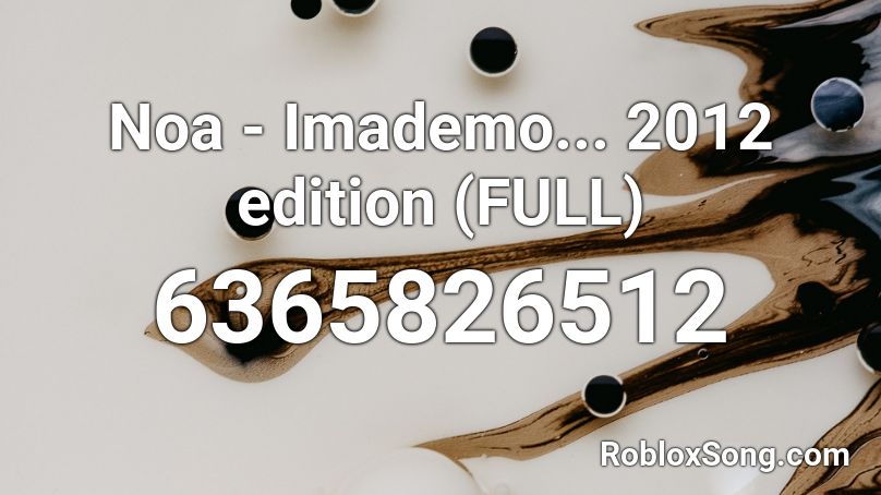 Noa - Imademo... 2012 edition (FULL) Roblox ID