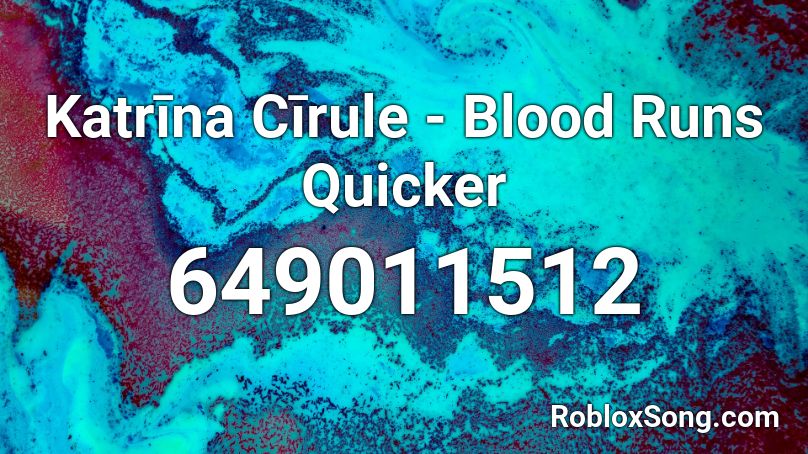 Katrīna Cīrule - Blood Runs Quicker Roblox ID