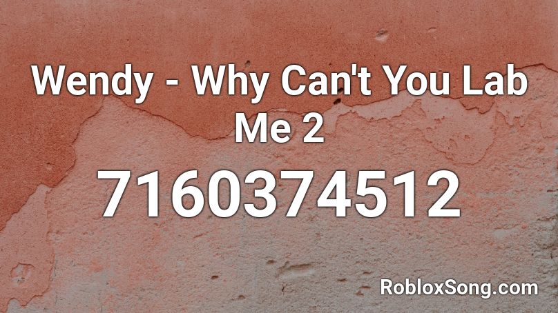 Wendy - Why Can't You Lab Me 2 Roblox ID