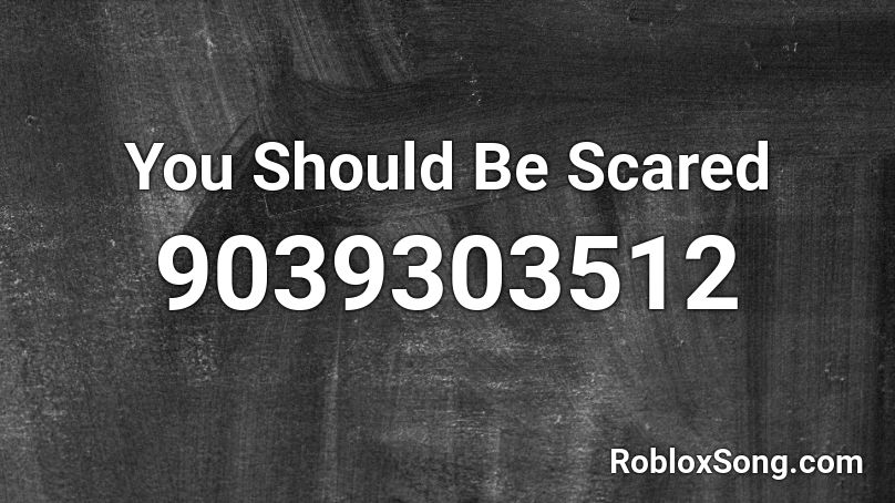 You Should Be Scared Roblox ID
