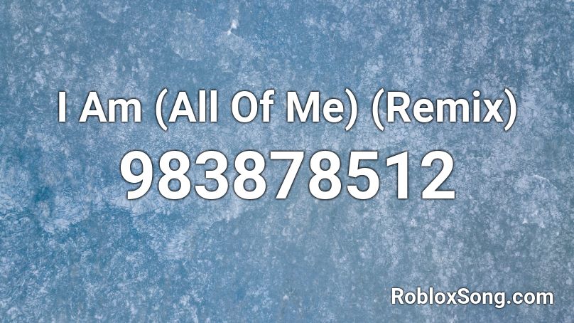 I Am (All Of Me) (Remix) Roblox ID