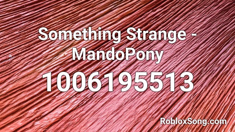 Something Strange - MandoPony Roblox ID