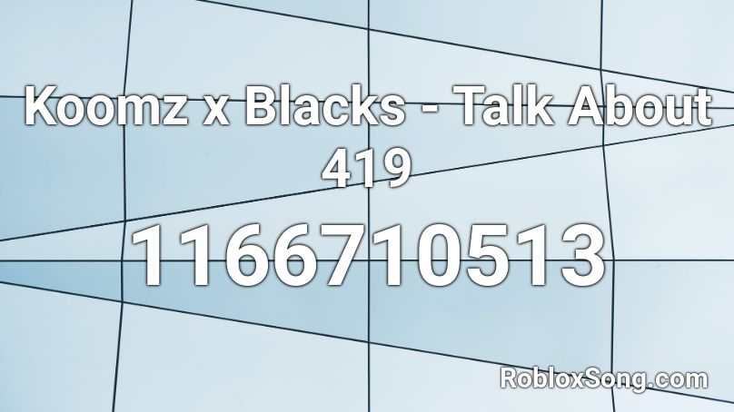 Koomz x Blacks - Talk About 419 Roblox ID