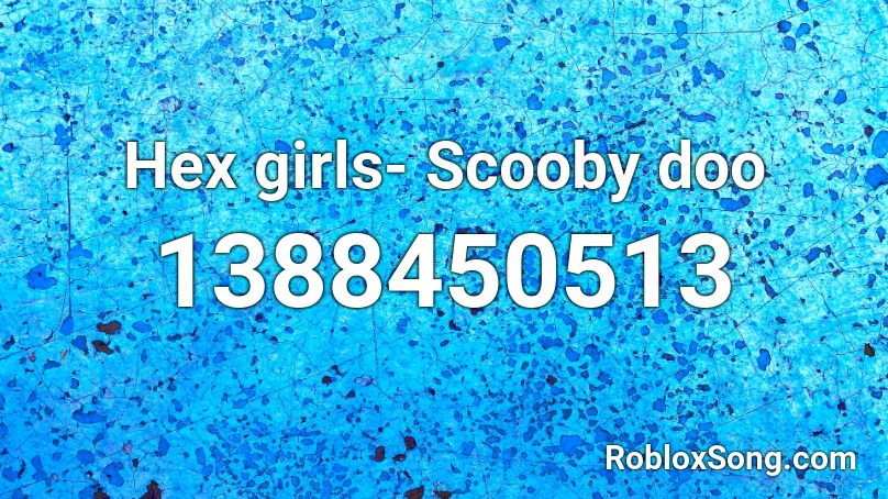 Hex girls- Scooby doo Roblox ID