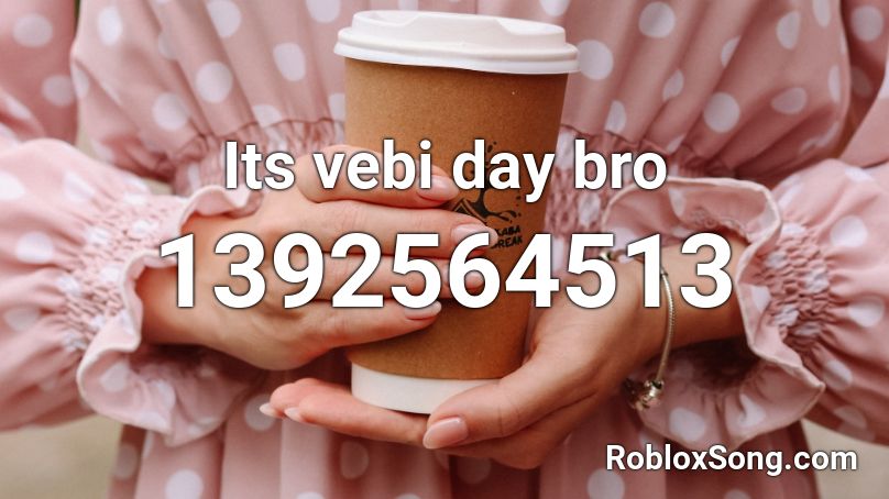 Its vebi day bro Roblox ID