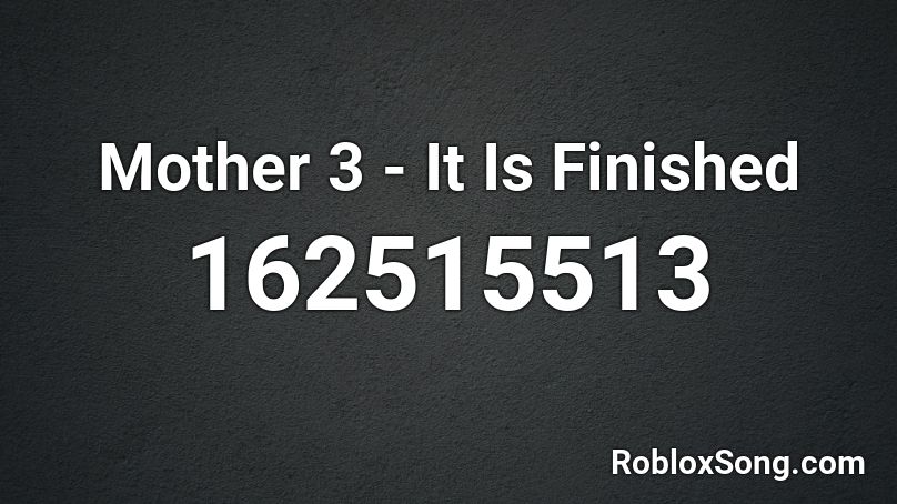 Mother 3 - It Is Finished Roblox ID