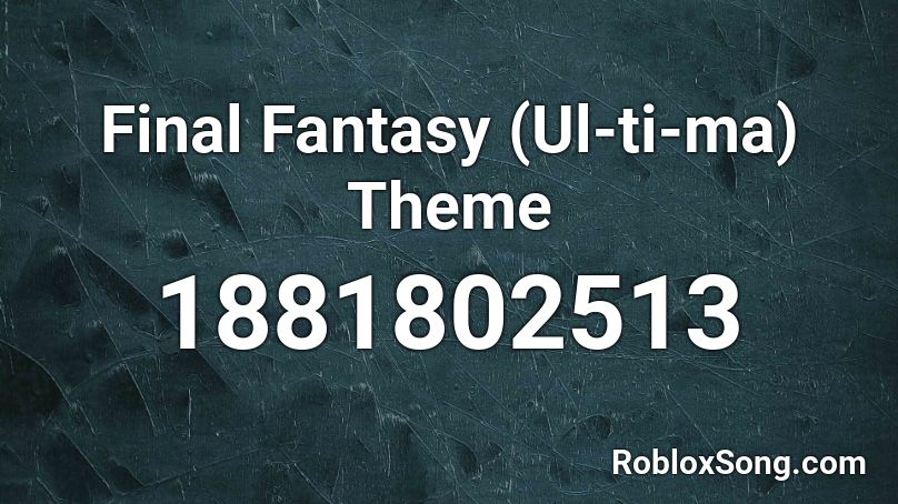 Final Fantasy (Ul-ti-ma) Theme Roblox ID