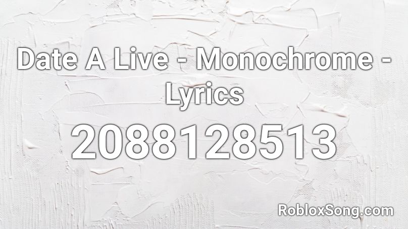 Date A Live - Monochrome - Lyrics Roblox ID