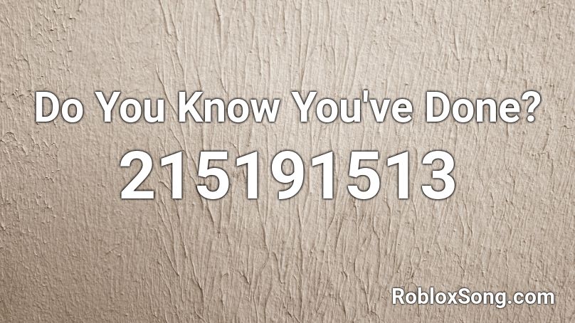 Do You Know You've Done? Roblox ID