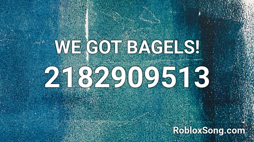 WE GOT BAGELS! Roblox ID