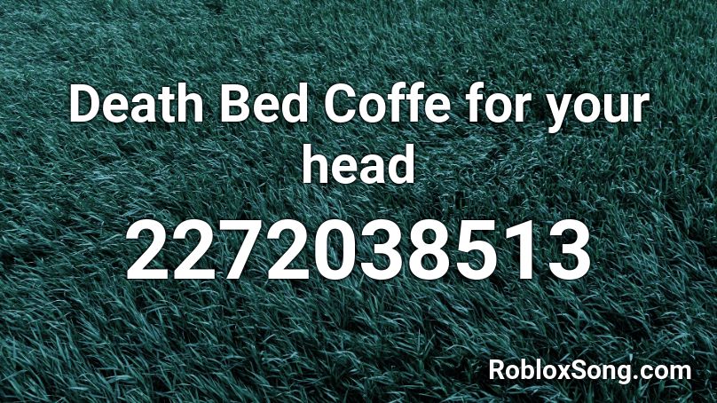 Death Bed Coffe For Your Head Roblox Id Roblox Music Codes