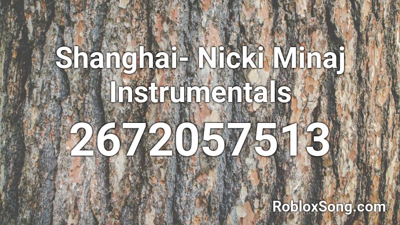 Shanghai- Nicki Minaj Instrumentals Roblox ID