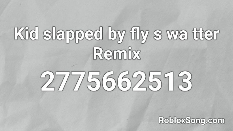 Kid slapped by fly s wa tter Remix Roblox ID