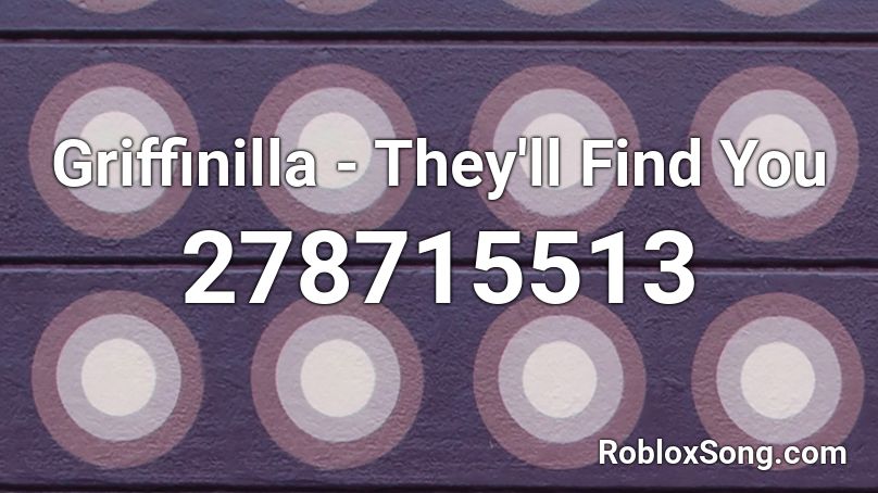 Griffinilla - They'll Find You Roblox ID