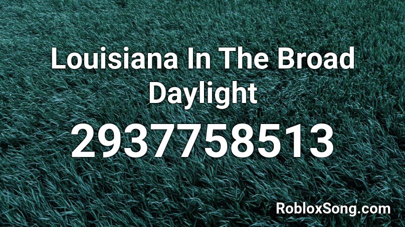 Louisiana In The Broad Daylight Roblox ID