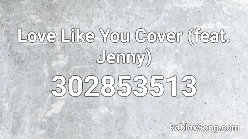 Love Like You Cover (feat. Jenny)  Roblox ID