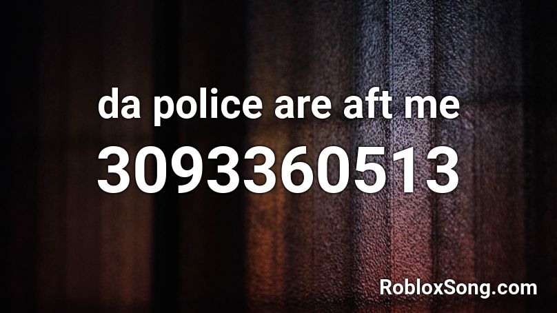 da police are aft me Roblox ID