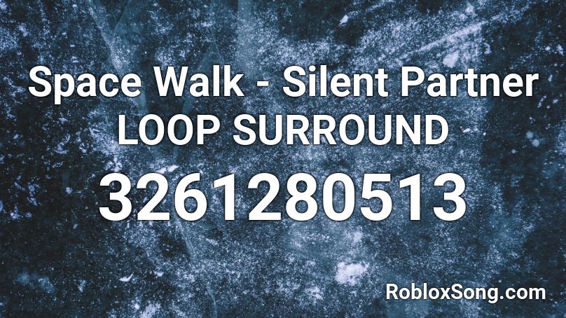 Space Walk - Silent Partner LOOP SURROUND Roblox ID