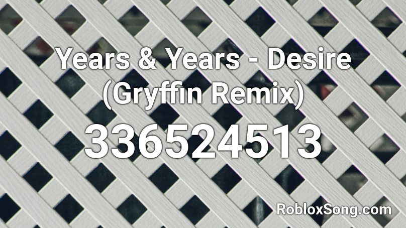 Years & Years - Desire (Gryffin Remix) Roblox ID