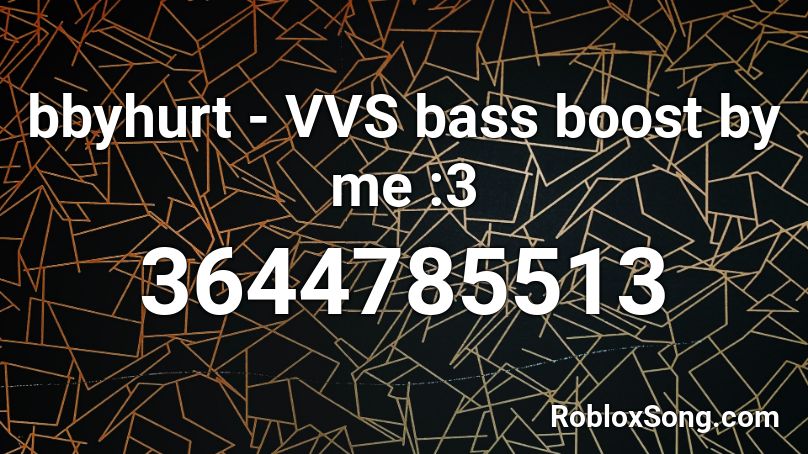 bbyhurt - VVS bass boost by me :3 Roblox ID