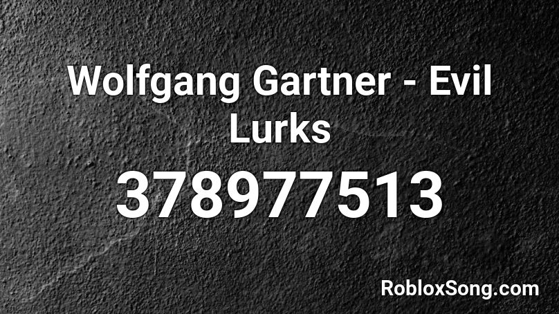 Wolfgang Gartner - Evil Lurks Roblox ID