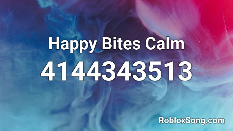 Happy Bites Calm Roblox ID