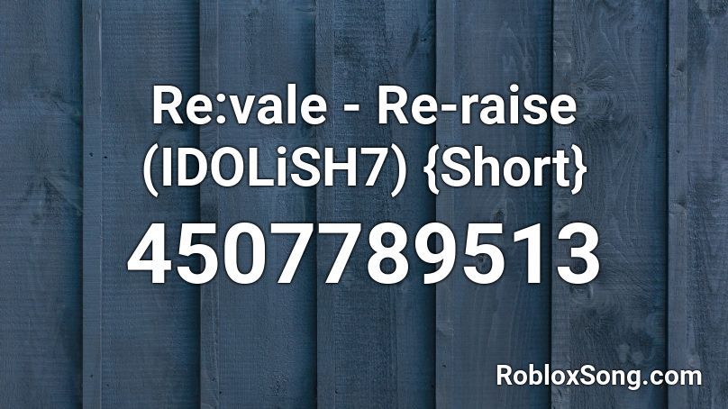 Re:vale - Re-raise (IDOLiSH7) {Short} Roblox ID