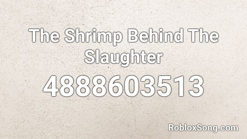 The Shrimp Behind The Slaughter Roblox Id Roblox Music Codes - lil uzi vert 20 min roblox