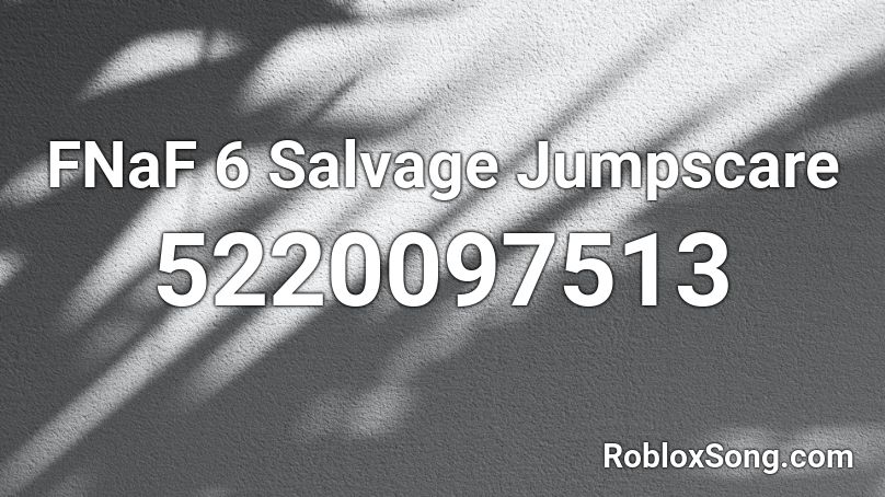 FNaF 6 Salvage Jumpscare Roblox ID