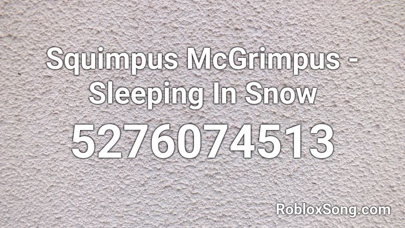 Squimpus McGrimpus - Sleeping In Snow Roblox ID