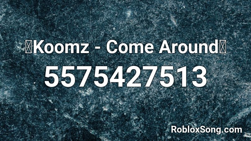 🔥Koomz - Come Around🔥 Roblox ID