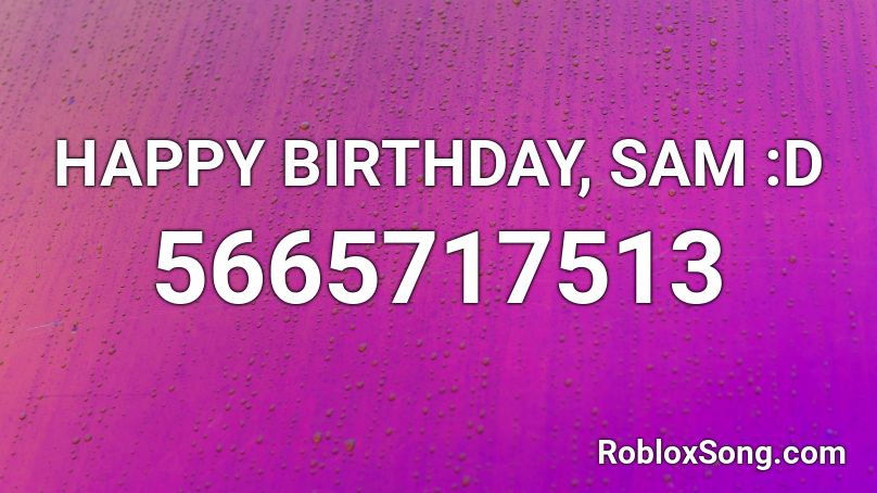 HAPPY BIRTHDAY, SAM :D Roblox ID