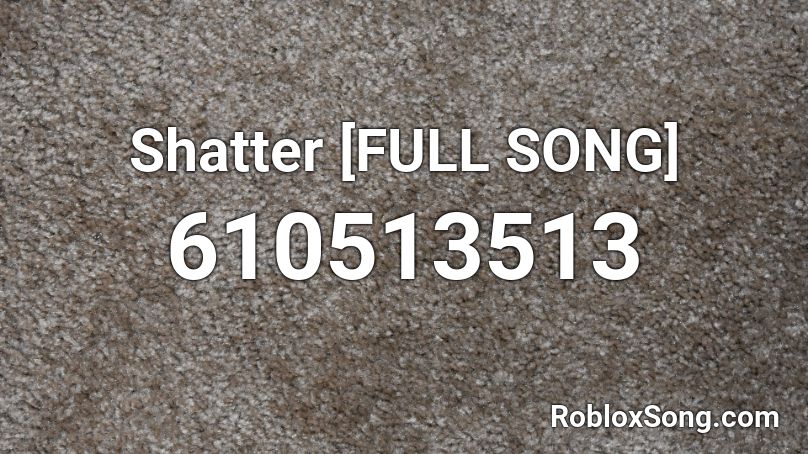 Shatter [FULL SONG] Roblox ID