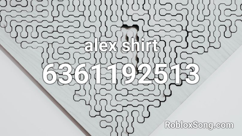 Alex Shirt Roblox Id Roblox Music Codes