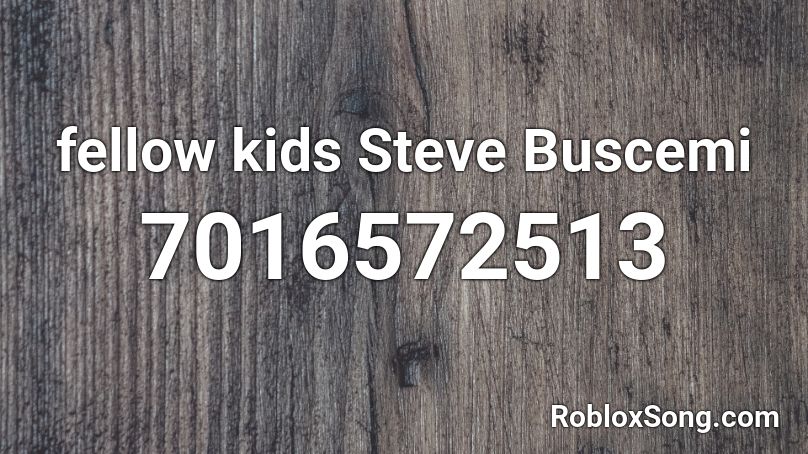 fellow kids Steve Buscemi Roblox ID