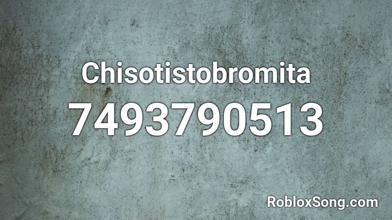 Chisotistobromita Roblox ID