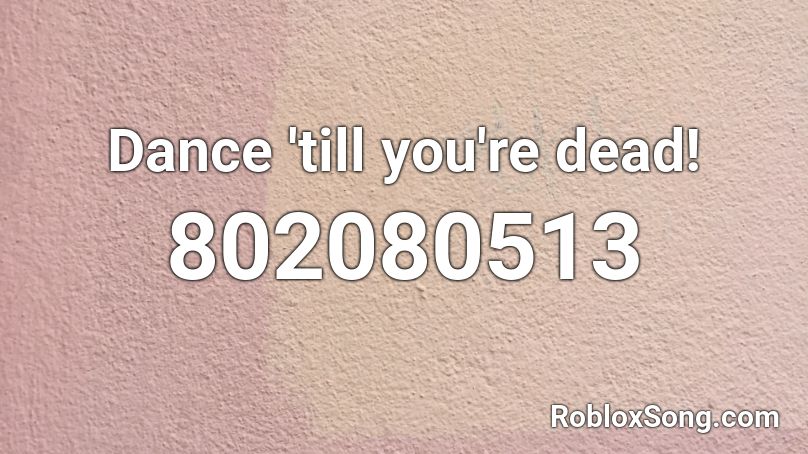 Dance 'till you're dead! Roblox ID