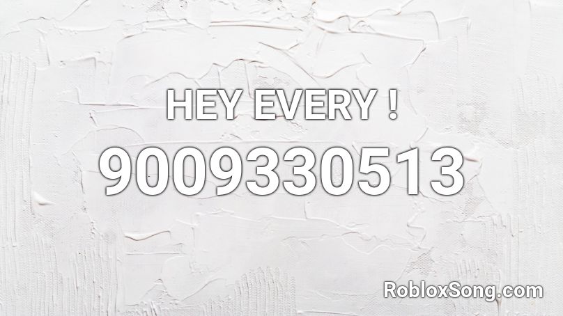 HEY EVERY ! Roblox ID